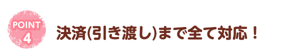 決済(引き渡し)まで全て対応！